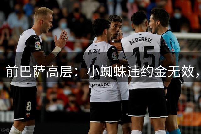 前巴萨高层：小蜘蛛违约金无效，任何社会法院都会这样认定