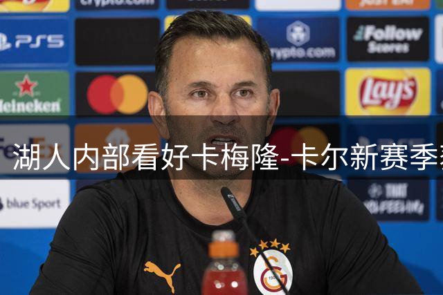 湖人内部看好卡梅隆-卡尔新赛季获出场机会