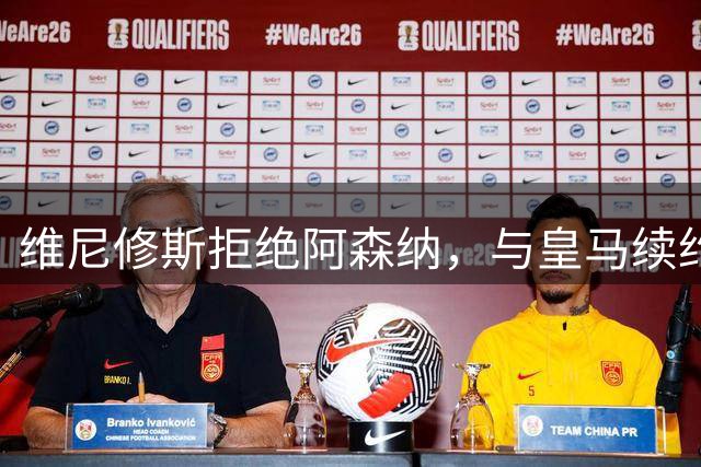 维尼修斯拒绝阿森纳，与皇马续约六年周薪超36万英镑