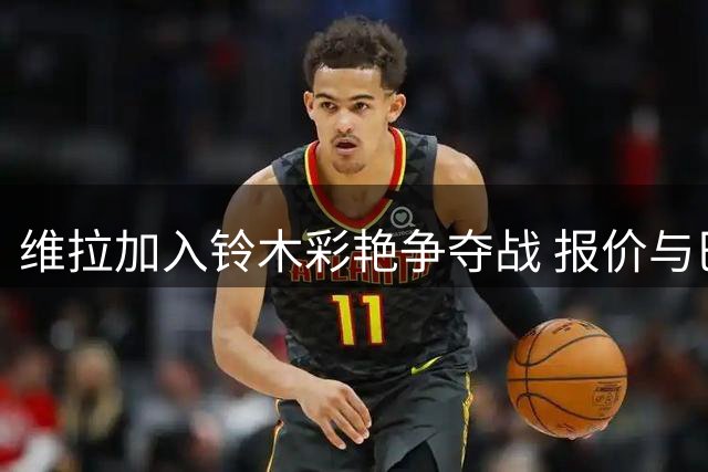 维拉加入铃木彩艳争夺战 报价与巴黎持平